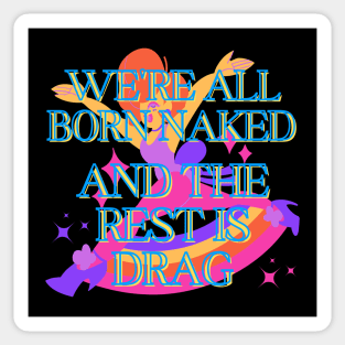 WE'RE ALL BORN NAKED AND THE REST IS DRAG Sticker